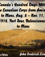 Canada's Hundred Days: With the Canadian Corps from Amiens to Mons, Aug. 8 - Nov. 11, 1918. Part 4, Valenciennes to Mons cover