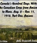 Canada's Hundred Days: With the Canadian Corps from Amiens to Mons, Aug. 8 - Nov. 11, 1918. Part 1, Amiens cover