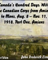 Canada's Hundred Days: With the Canadian Corps from Amiens to Mons, Aug. 8 - Nov. 11, 1918. Part 1, Amiens cover