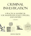 Criminal Investigation: a Practical Handbook for Magistrates, Police Officers and Lawyers, Volume 1 cover