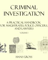 Criminal Investigation: a Practical Handbook for Magistrates, Police Officers and Lawyers, Volume 1 cover