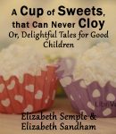 Cup of Sweets, that Can Never Cloy: Or, Delightful Tales for Good Children cover