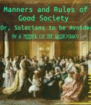 Manners and Rules of Good Society; Or, Solecisms to be Avoided by a Member of the Aristocracy cover