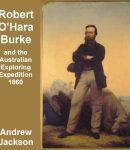 Robert O'Hara Burke and the Australian Exploring Expedition of 1860 cover